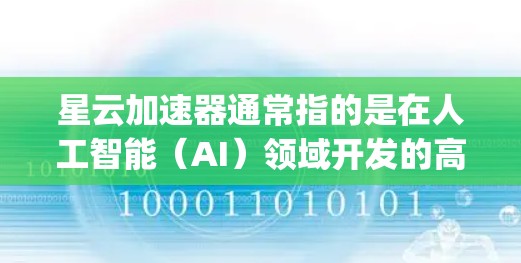 星云加速器通常指的是在人工智能(AI)领域开发的高性能计算加速器,具体来说,可能是一种用于加速AI训练和推理的硬件平台。星云(Starry)是一个专注于AI技术的公司,可能有其相关的加速器产品 星云加速器通常指的是在人工智能(AI)领域开发的高性能计算加速器,具体来说,可能是一种用于加速AI训练和推理的硬件平台。星云(Starry)是一个专注于AI技术的公司,可能有其相关的加速器产品