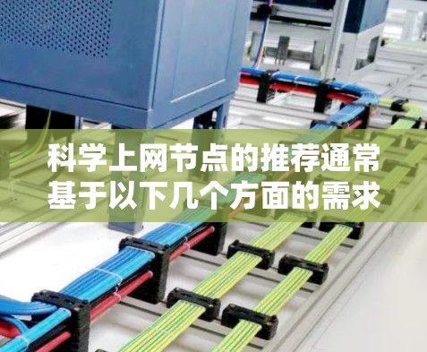 科学上网节点的推荐通常基于以下几个方面的需求，以下是一些常见的推荐