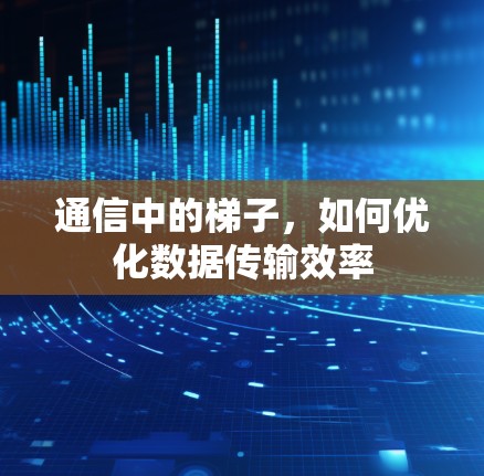 通信中的梯子，如何优化数据传输效率