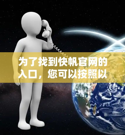 为了找到快帆官网的入口，您可以按照以下步骤进行