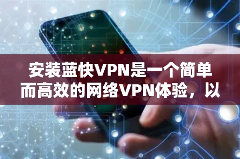 安装蓝快VPN是一个简单而高效的网络VPN体验，以下是详细的步骤指南