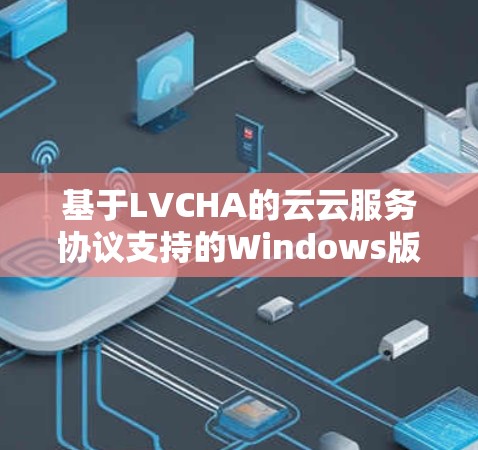 基于LVCHA的云云服务协议支持的Windows版云云服务 VPN技术研究