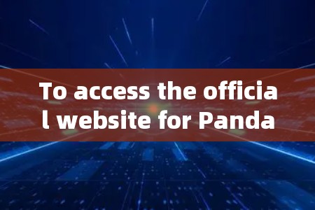 To access the official website for Panda VPN,follow these organized steps: