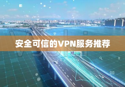 安全可信的VPN服务推荐 安全可信的VPN服务推荐