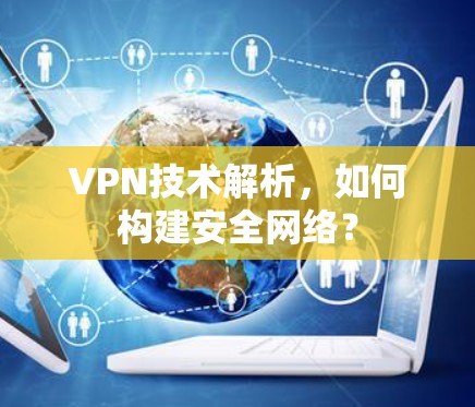 VPN技术解析，如何构建安全网络？