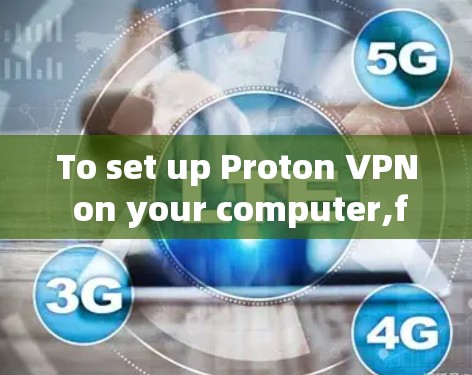 To set up Proton VPN on your computer,follow these organized steps: