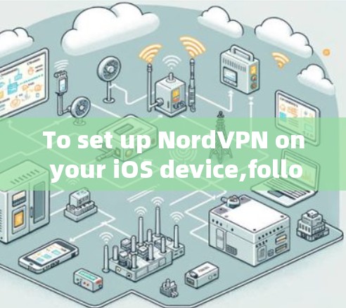 To set up NordVPN on your iOS device,follow these organized steps:
