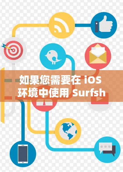 如果您需要在 iOS 环境中使用 Surfshark，建议您按照以下步骤操作