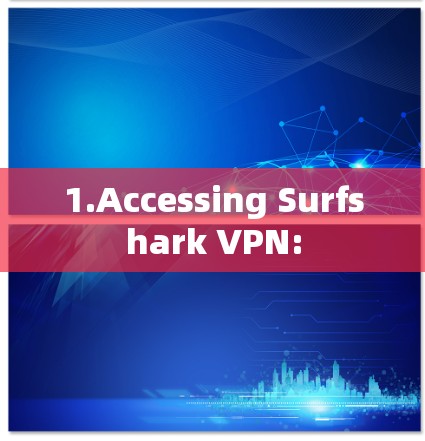 1.Accessing Surfshark VPN: