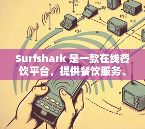 Surfshark 是一款在线餐饮平台，提供餐饮服务、咖啡厅、酒吧等的订阅和单点服务。其价格结构和定价策略主要取决于以下几个方面