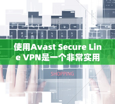 使用Avast Secure Line VPN是一个非常实用的工具,能够有效地保护您的网络环境。以下是一个简洁、清晰的使用教程,帮助您轻松上手 使用Avast Secure Line VPN是一个非常实用的工具,能够有效地保护您的网络环境。以下是一个简洁、清晰的使用教程,帮助您轻松上手
