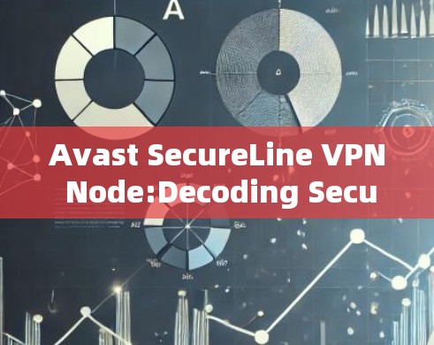 Avast SecureLine VPN Node:Decoding Security through Advanced Features Avast SecureLine VPN Node:Decoding Security through Advanced Features