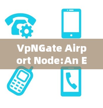 VpNGate Airport Node:An Explanation VpNGate Airport Node:An Explanation