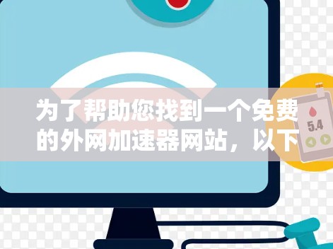 为了帮助您找到一个免费的外网加速器网站,以下是一步步的指南 为了帮助您找到一个免费的外网加速器网站,以下是一步步的指南