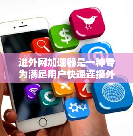 进外网加速器是一种专为满足用户快速连接外网的需求而设计的工具。如果你经常需要快速连接外网,或者担心因使用速度过慢而影响网络体验,进外网加速器可以帮助你提升使用效率 进外网加速器是一种专为满足用户快速连接外网的需求而设计的工具。如果你经常需要快速连接外网,或者担心因使用速度过慢而影响网络体验,进外网加速器可以帮助你提升使用效率