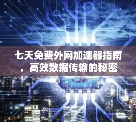 七天免费外网加速器指南,高效数据传输的秘密 七天免费外网加速器指南,高效数据传输的秘密