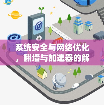 系统安全与网络优化,翻墙与加速器的解决方案 系统安全与网络优化,翻墙与加速器的解决方案