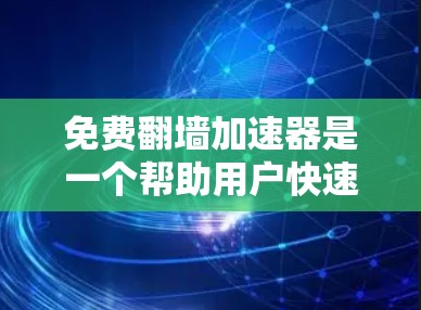 免费翻墙加速器是一个帮助用户快速访问另一端服务器的工具,尽管它们可能无法提供所有高级功能,但它们通常用于快速翻墙。以下是几种常见的免费翻墙加速器及其特点 免费翻墙加速器是一个帮助用户快速访问另一端服务器的工具,尽管它们可能无法提供所有高级功能,但它们通常用于快速翻墙。以下是几种常见的免费翻墙加速器及其特点