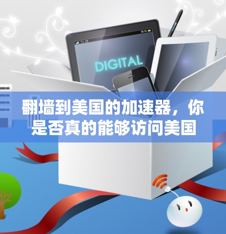 翻墙到美国的加速器,你是否真的能够访问美国加速器? 翻墙到美国的加速器,你是否真的能够访问美国加速器?