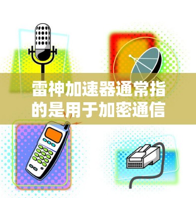 雷神加速器通常指的是用于加密通信的加速功能,而不是一个物理的翻墙设备。在加密通信领域,翻墙通常指的是在加密传输中使用协议将数据从一个网络层转换到另一个网络层,例如在Zero Trust的安全机制中 雷神加速器通常指的是用于加密通信的加速功能,而不是一个物理的翻墙设备。在加密通信领域,翻墙通常指的是在加密传输中使用协议将数据从一个网络层转换到另一个网络层,例如在Zero Trust的安全机制中