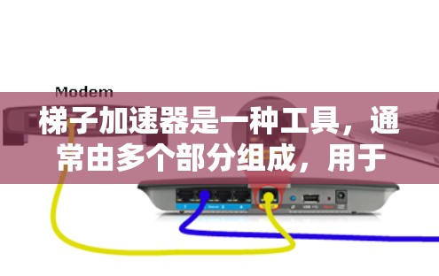 梯子加速器是一种工具,通常由多个部分组成,用于加速某个进展或解决问题。它可能有不同的类型和应用领域,包括工程、教育、管理等领域。以下是对梯子加速器的详细分析 梯子加速器是一种工具,通常由多个部分组成,用于加速某个进展或解决问题。它可能有不同的类型和应用领域,包括工程、教育、管理等领域。以下是对梯子加速器的详细分析