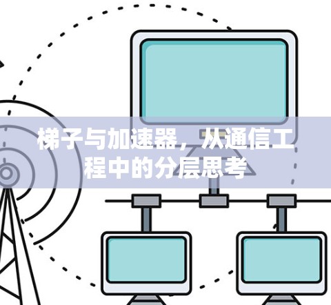 梯子与加速器,从通信工程中的分层思考 梯子与加速器,从通信工程中的分层思考