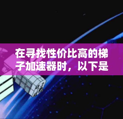 在寻找性价比高的梯子加速器时,以下是一些推荐,每种工具都有其适用场景和优势,适合不同需求的用户 在寻找性价比高的梯子加速器时,以下是一些推荐,每种工具都有其适用场景和优势,适合不同需求的用户