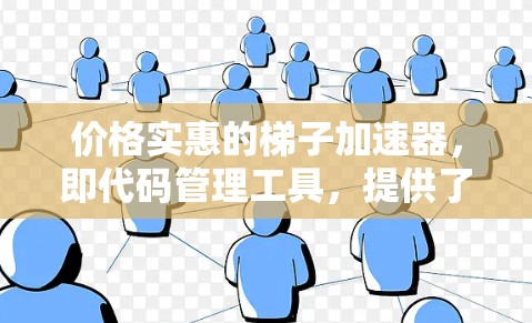 价格实惠的梯子加速器,即代码管理工具,提供了多种功能帮助团队高效开发和协作。以下是几个价格实惠且功能多样化的梯子加速器推荐 价格实惠的梯子加速器,即代码管理工具,提供了多种功能帮助团队高效开发和协作。以下是几个价格实惠且功能多样化的梯子加速器推荐