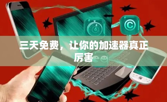 三天免费,让你的加速器真正厉害 三天免费,让你的加速器真正厉害