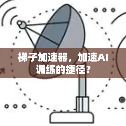梯子加速器,加速AI训练的捷径? 梯子加速器,加速AI训练的捷径?