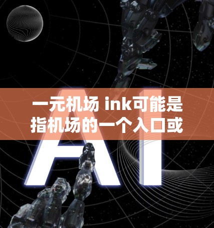 一元机场 ink可能是指机场的一个入口或智能设备,具体含义可能因上下文而异。以下是一些可能的解释和解决方案 一元机场 ink可能是指机场的一个入口或智能设备,具体含义可能因上下文而异。以下是一些可能的解释和解决方案