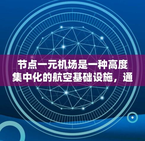 节点一元机场是一种高度集中化的航空基础设施,通过一个核心机场管理整个网络,实现对整个航空系统的优化和整合。以下是对其核心特点和运行机制的详细分析 节点一元机场是一种高度集中化的航空基础设施,通过一个核心机场管理整个网络,实现对整个航空系统的优化和整合。以下是对其核心特点和运行机制的详细分析