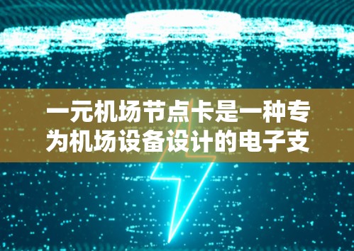 一元机场节点卡是一种专为机场设备设计的电子支付卡片,通常用于支付机场的费用、机票、行李票等。其主要功能包括支付、身份验证和安全使用。这里是一些关键点 一元机场节点卡是一种专为机场设备设计的电子支付卡片,通常用于支付机场的费用、机票、行李票等。其主要功能包括支付、身份验证和安全使用。这里是一些关键点