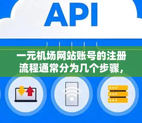 一元机场网站账号的注册流程通常分为几个步骤,具体取决于平台的设置。以下是一些通用的步骤,帮助您注册一元机场网站账号 一元机场网站账号的注册流程通常分为几个步骤,具体取决于平台的设置。以下是一些通用的步骤,帮助您注册一元机场网站账号