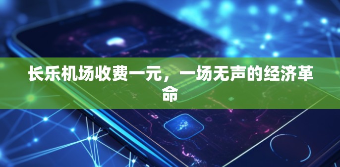 长乐机场收费一元,一场无声的经济革命 长乐机场收费一元,一场无声的经济革命