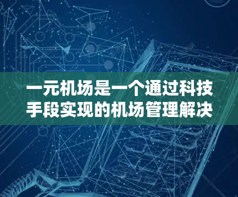 一元机场是一个通过科技手段实现的机场管理解决方案,旨在提供一个高效、安全和便捷的支付系统。以下是其关键设计要素的总结 一元机场是一个通过科技手段实现的机场管理解决方案,旨在提供一个高效、安全和便捷的支付系统。以下是其关键设计要素的总结
