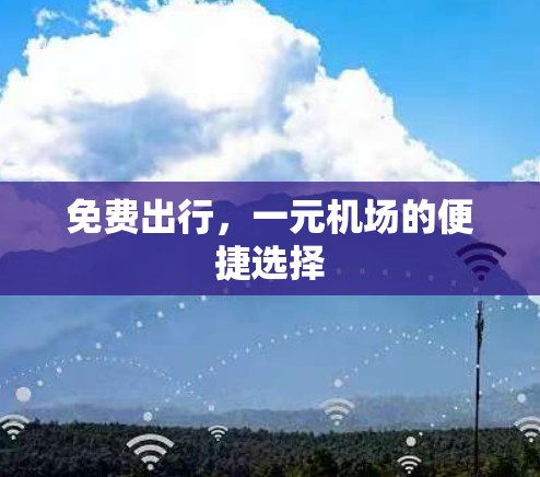 免费出行,一元机场的便捷选择 免费出行,一元机场的便捷选择
