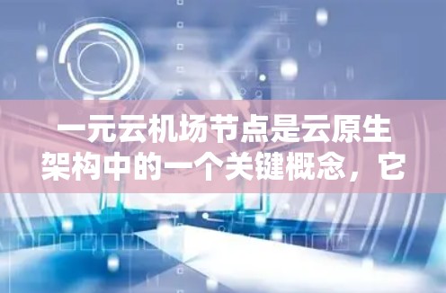 一元云机场节点是云原生架构中的一个关键概念,它构建了一个只有一个云服务提供访问的架构,其他云资源通过某种方式共享。以下是关于该概念的详细分析 一元云机场节点是云原生架构中的一个关键概念,它构建了一个只有一个云服务提供访问的架构,其他云资源通过某种方式共享。以下是关于该概念的详细分析