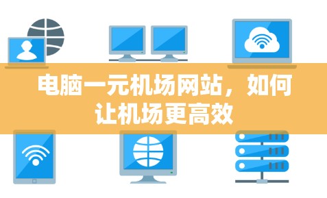 电脑一元机场网站,如何让机场更高效 电脑一元机场网站,如何让机场更高效