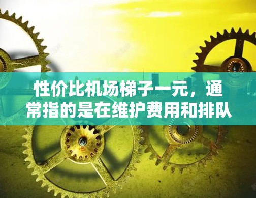 性价比机场梯子一元,通常指的是在维护费用和排队时间之间寻找一个平衡点。以下是一些性价比较高的机场梯子推荐,具体取决于你的需求 性价比机场梯子一元,通常指的是在维护费用和排队时间之间寻找一个平衡点。以下是一些性价比较高的机场梯子推荐,具体取决于你的需求