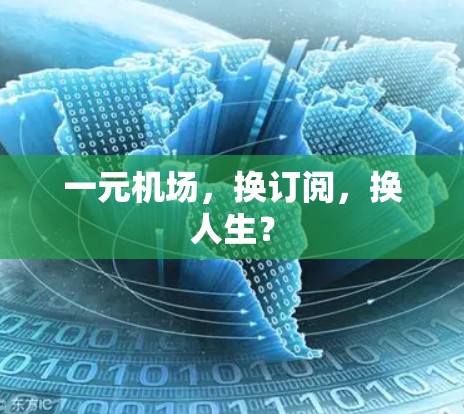 一元机场,换订阅,换人生? 一元机场,换订阅,换人生?