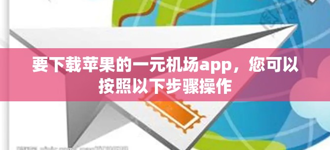 要下载苹果的一元机场app,您可以按照以下步骤操作 要下载苹果的一元机场app,您可以按照以下步骤操作