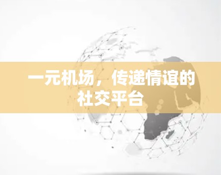 一元机场,传递情谊的社交平台 一元机场,传递情谊的社交平台