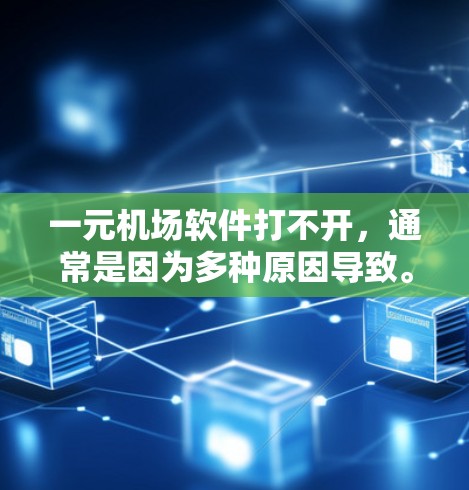 一元机场软件打不开,通常是因为多种原因导致。以下是逐步的解决方案 一元机场软件打不开,通常是因为多种原因导致。以下是逐步的解决方案