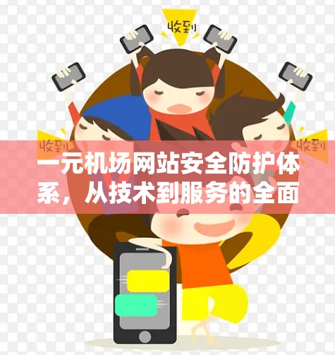 一元机场网站安全防护体系,从技术到服务的全面保障 一元机场网站安全防护体系,从技术到服务的全面保障