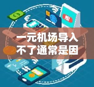一元机场导入不了通常是因为多个原因,因此需要从多个方面进行排查和解决。以下是一些常见问题的解决方法 一元机场导入不了通常是因为多个原因,因此需要从多个方面进行排查和解决。以下是一些常见问题的解决方法