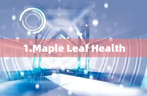 1.Maple Leaf Health 1.Maple Leaf Health