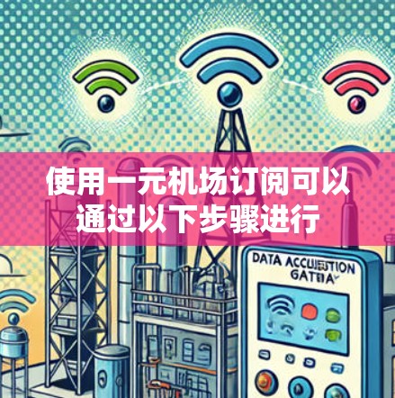 使用一元机场订阅可以通过以下步骤进行 使用一元机场订阅可以通过以下步骤进行