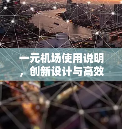 一元机场使用说明,创新设计与高效运营 一元机场使用说明,创新设计与高效运营