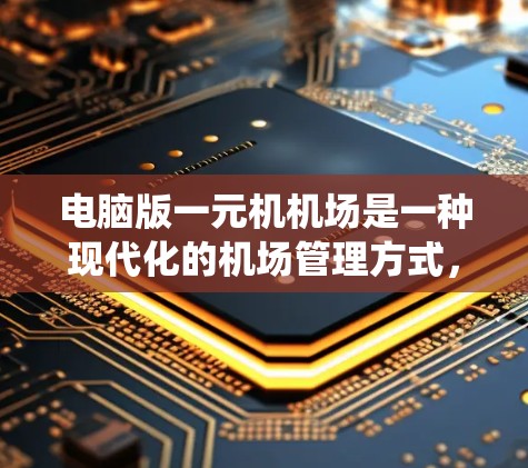 电脑版一元机机场是一种现代化的机场管理方式,通过计算机系统优化和管理机场,提高运营效率和旅客服务质量。以下是对该系统的详细介绍 电脑版一元机机场是一种现代化的机场管理方式,通过计算机系统优化和管理机场,提高运营效率和旅客服务质量。以下是对该系统的详细介绍